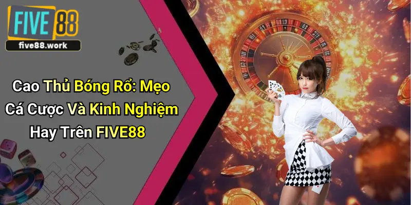Cao Thủ Bóng Rổ: Mẹo Cá Cược Và Kinh Nghiệm Hay Trên FIVE88